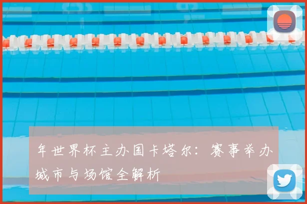 年世界杯主办国卡塔尔：赛事举办城市与场馆全解析