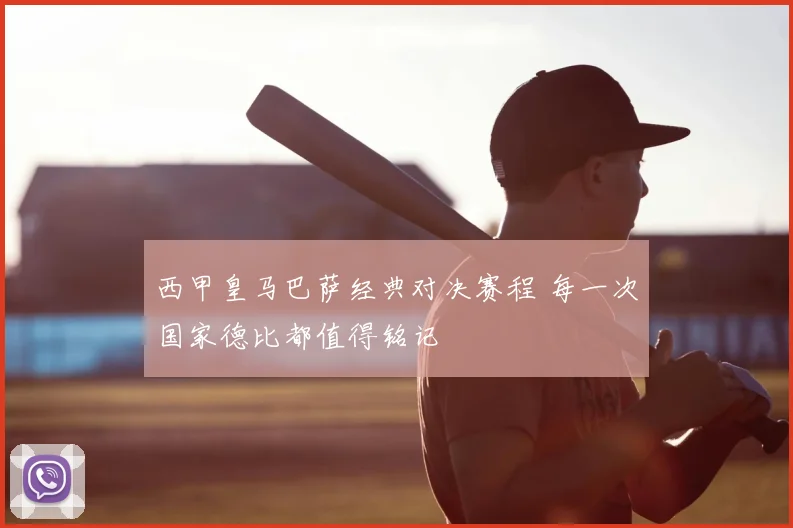 西甲皇马巴萨经典对决赛程 每一次国家德比都值得铭记