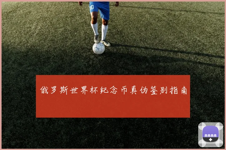 俄罗斯世界杯纪念币真伪鉴别指南