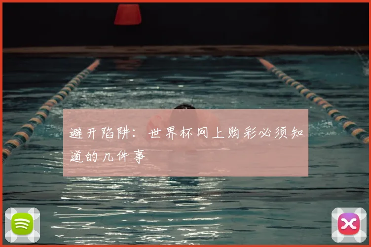 避开陷阱:世界杯网上购彩必须知道的几件事