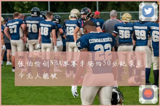 张伯伦创NBA单赛季场均50分纪录至今无人能破