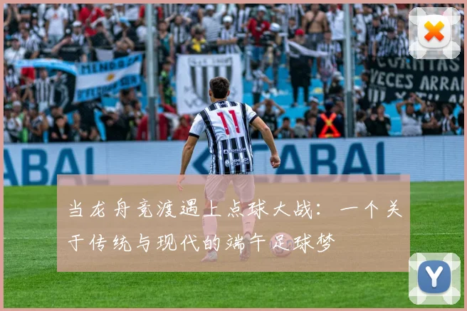 当龙舟竞渡遇上点球大战：一个关于传统与现代的端午足球梦