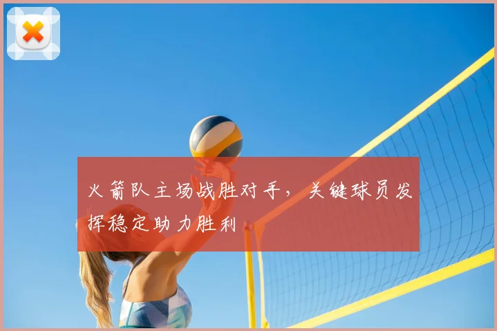 火箭队主场战胜对手,关键球员发挥稳定助力胜利