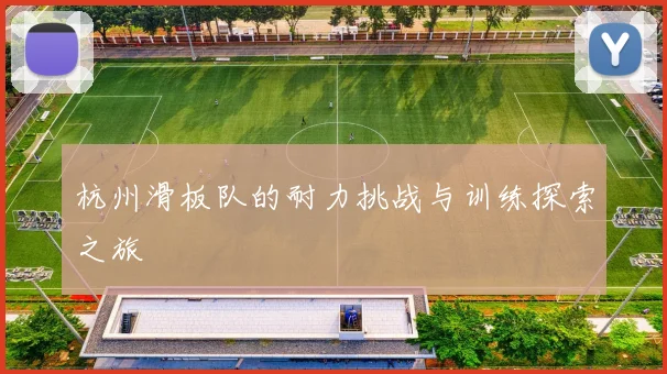 杭州滑板队的耐力挑战与训练探索之旅