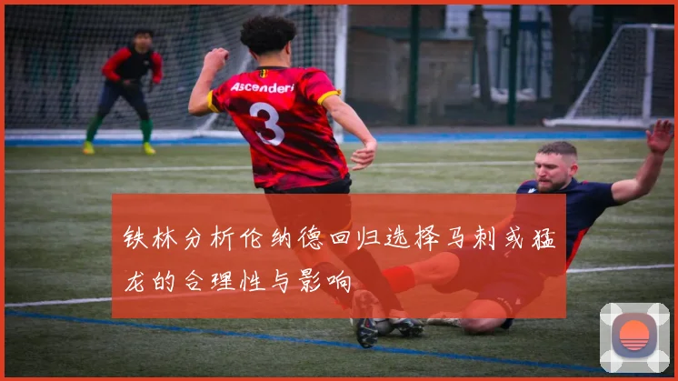 铁林分析伦纳德回归选择马刺或猛龙的合理性与影响