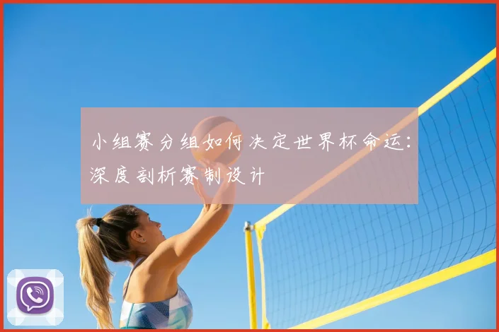 小组赛分组如何决定世界杯命运:深度剖析赛制设计