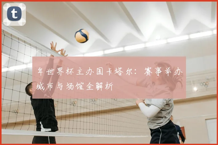 年世界杯主办国卡塔尔：赛事举办城市与场馆全解析