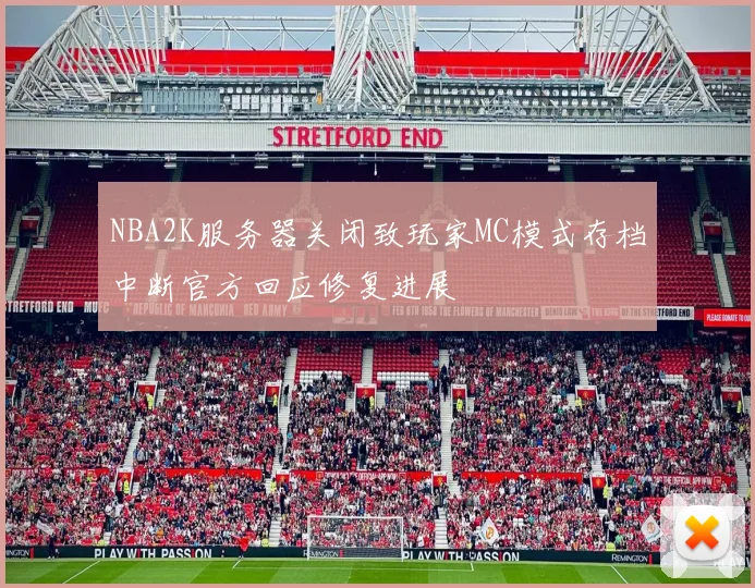 NBA2K服务器关闭致玩家MC模式存档中断官方回应修复进展