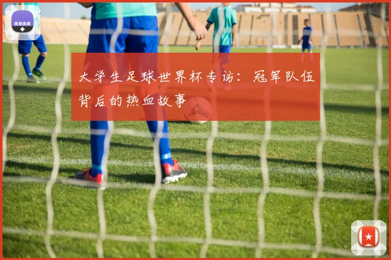 大学生足球世界杯专访:冠军队伍背后的热血故事