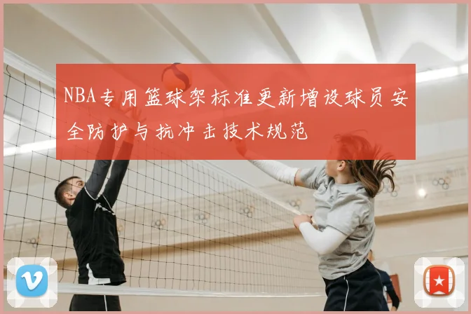 NBA专用篮球架标准更新增设球员安全防护与抗冲击技术规范