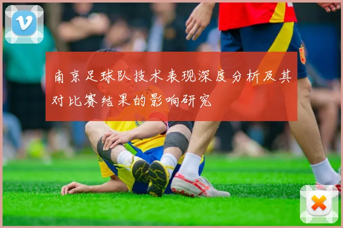 南京足球队技术表现深度分析及其对比赛结果的影响研究