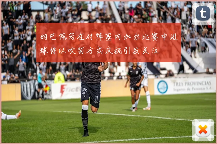姆巴佩若在对阵塞内加尔比赛中进球将以吹笛方式庆祝引发关注